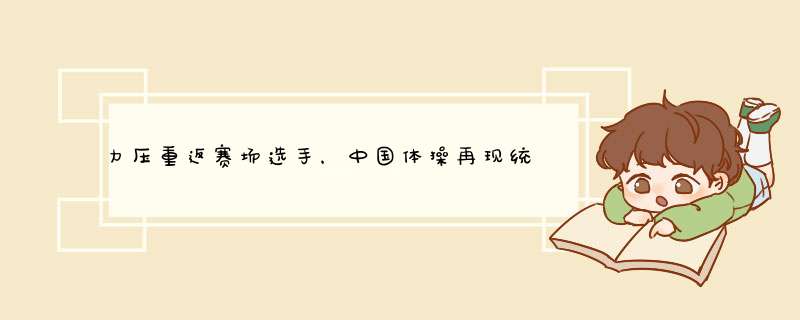 力压重返赛场选手，中国体操再现统治力，拜尔斯是如何回应的？,第1张