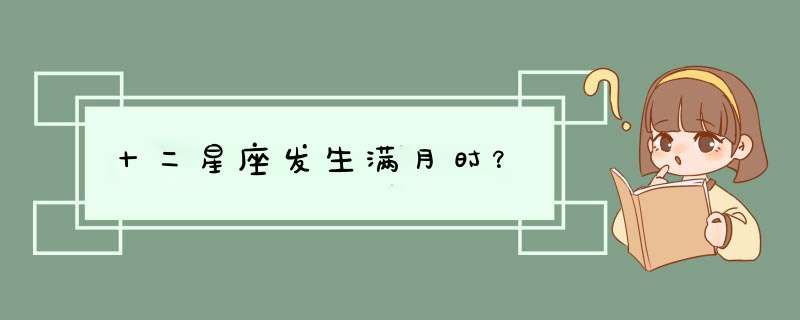 十二星座发生满月时？,第1张