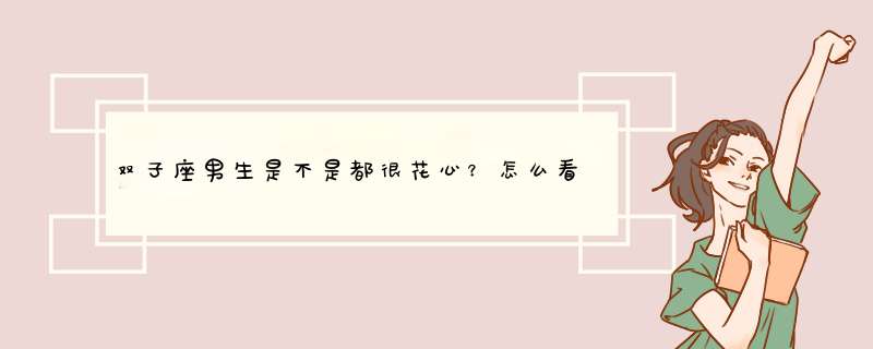 双子座男生是不是都很花心？怎么看出他们是不是真心？我是天秤。,第1张