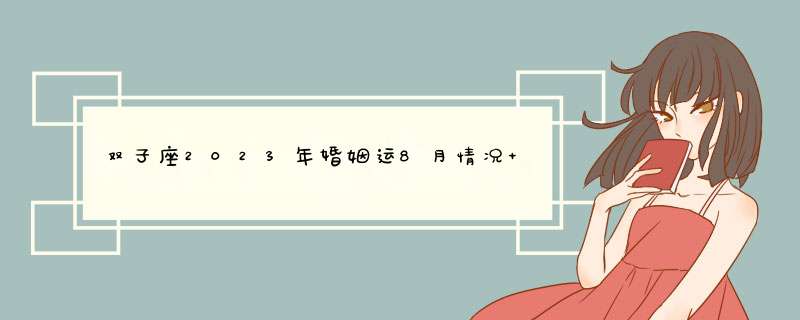 双子座2023年婚姻运8月情况 处于极端进退两难？,第1张