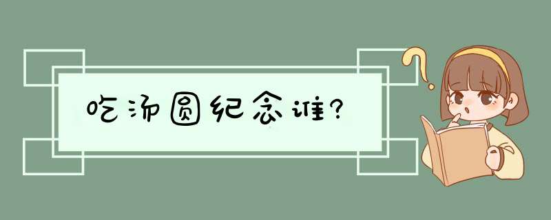 吃汤圆纪念谁?,第1张