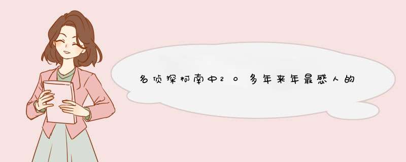 名侦探柯南中20多年来年最感人的5个片段都是什么？,第1张