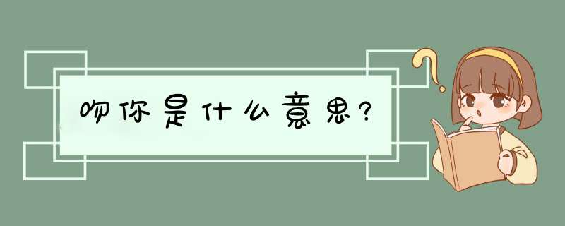 吻你是什么意思?,第1张