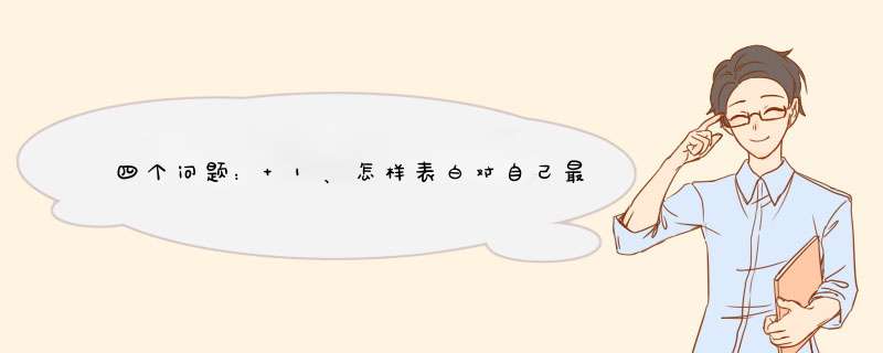 四个问题： 1、怎样表白对自己最有利？ 2、约会不表白女孩会怎样想（当然在双方都喜欢的情况）？ 3...,第1张