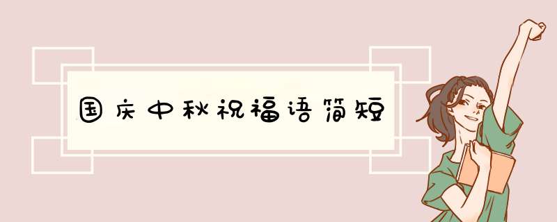 国庆中秋祝福语简短,第1张