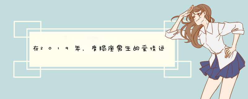 在2019年，摩羯座男生的爱情运气会怎样？,第1张