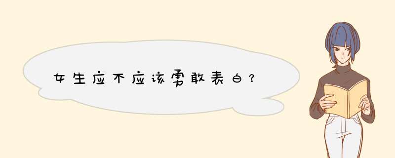 女生应不应该勇敢表白？,第1张