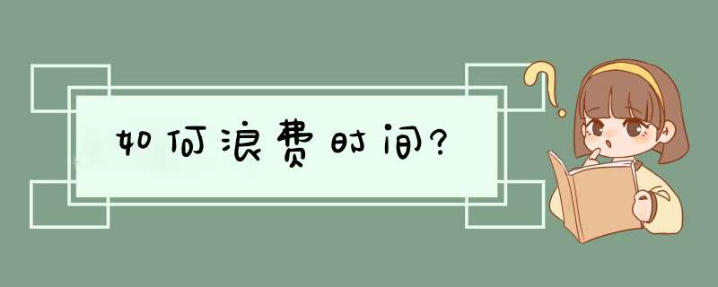 如何浪费时间?,第1张