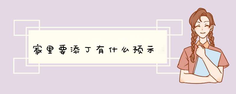 家里要添丁有什么预示,第1张