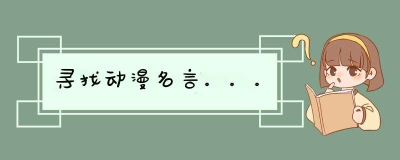 寻找动漫名言。。。,第1张