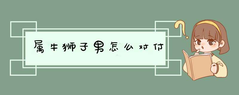 属牛狮子男怎么对付,第1张