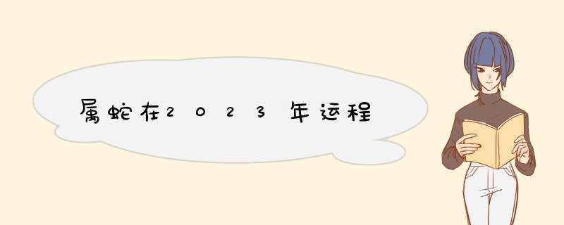 属蛇在2023年运程,第1张