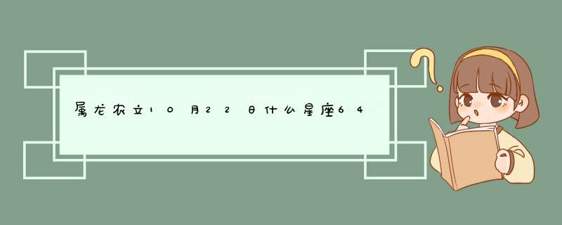 属龙农立10月22日什么星座64年属龙10月22日什么星座,第1张