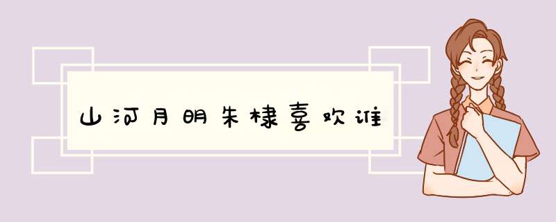 山河月明朱棣喜欢谁,第1张