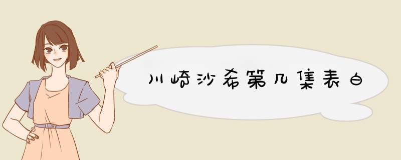 川崎沙希第几集表白,第1张