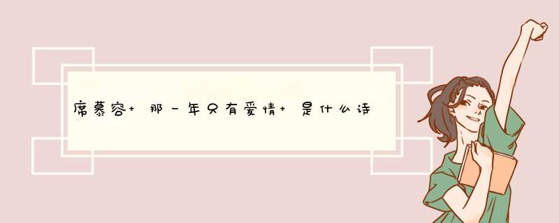 席慕容 那一年只有爱情 是什么诗里面的？,第1张