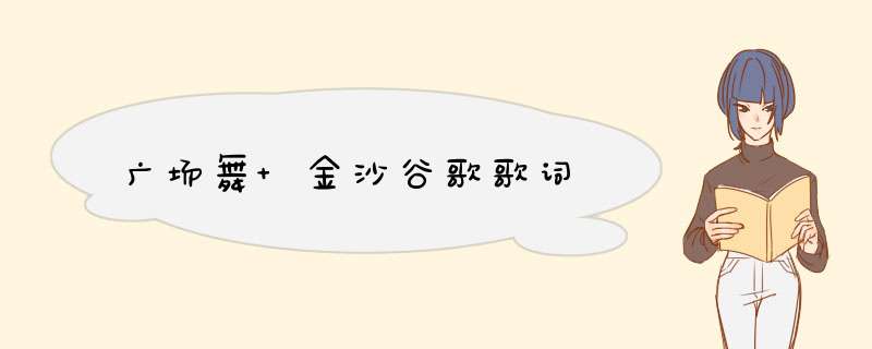 广场舞 金沙谷歌歌词,第1张