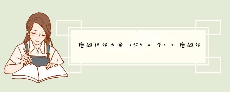 座的组词大全（约50个） 座的词语解释_座是什么意思？,第1张