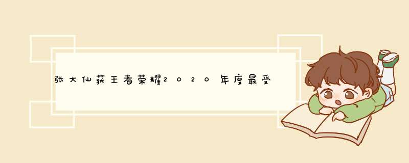 张大仙获王者荣耀2020年度最受欢迎主播，他现在是游戏主播NO.1吗？,第1张