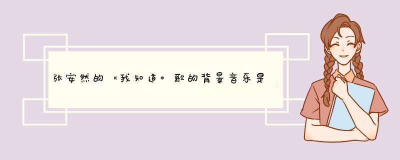 张安然的《我知道》歌的背景音乐是什么？,第1张