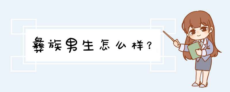 彝族男生怎么样？,第1张