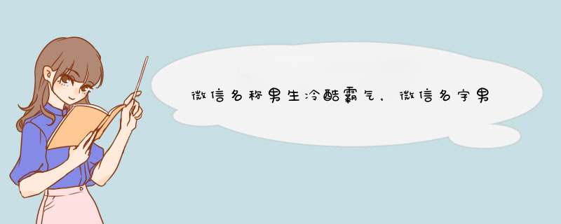 微信名称男生冷酷霸气，微信名字男生帅气冷酷有哪些？,第1张