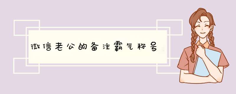 微信老公的备注霸气称号,第1张