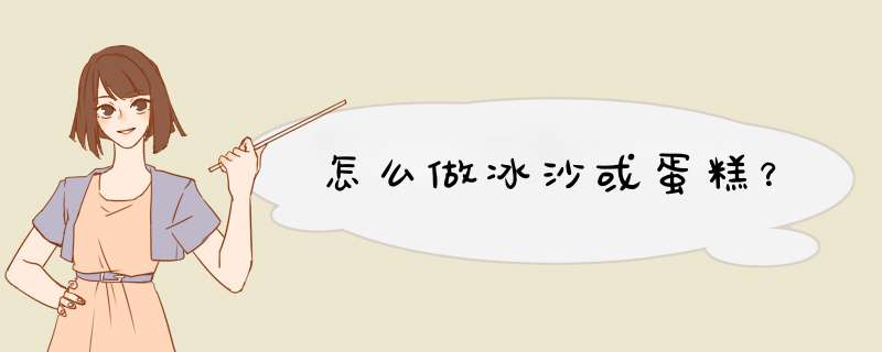 怎么做冰沙或蛋糕？,第1张