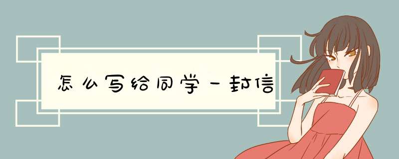 怎么写给同学一封信,第1张