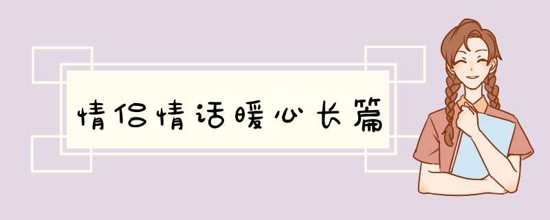 情侣情话暖心长篇,第1张