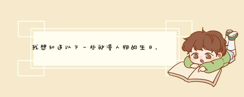 我想知道以下一些动漫人物的生日。,第1张