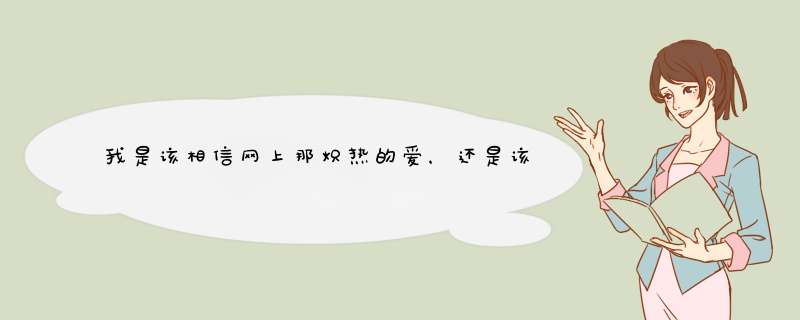 我是该相信网上那炽热的爱，还是该选择现实生活中平淡的、所谓的爱呢？？,第1张