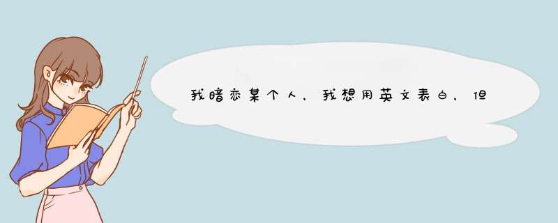 我暗恋某个人，我想用英文表白，但又不能太露骨，伤感一点的像个性签名那样简单的，英文，要有翻译哦,第1张