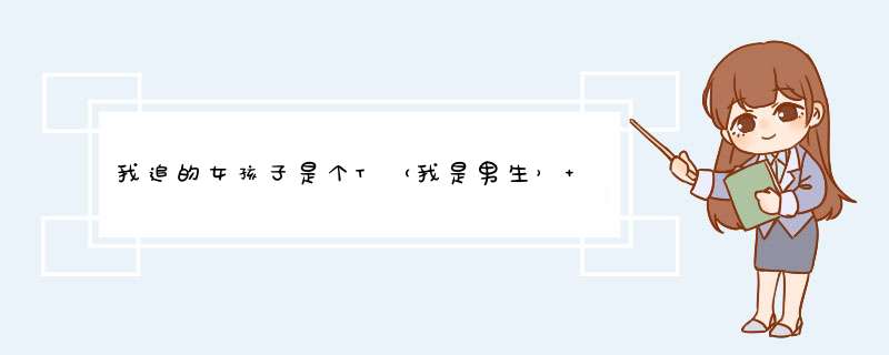 我追的女孩子是个T（我是男生） 和她表白的时候她很惊讶而且说一直,第1张