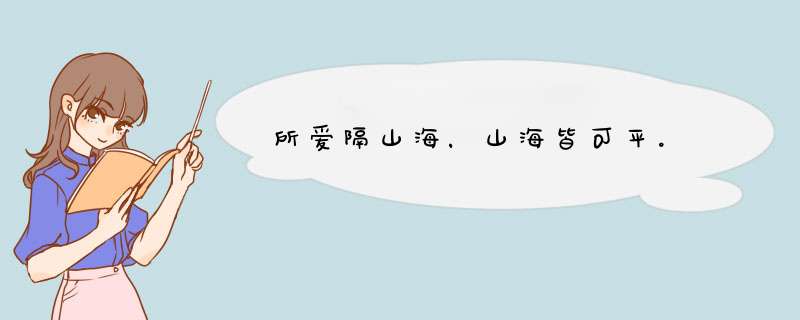 所爱隔山海，山海皆可平。,第1张