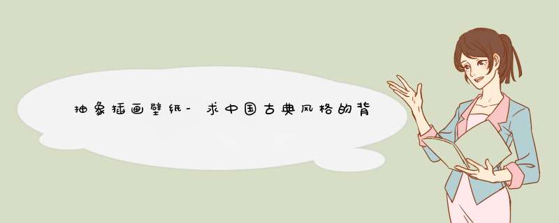 抽象插画壁纸-求中国古典风格的背景图（游戏，漫画，插画的都可以）,第1张