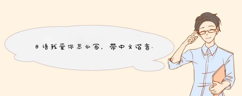日语我爱你怎么写，带中文谐音.,第1张