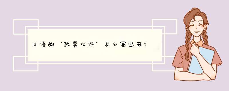 日语的‘我喜欢你’怎么写出来？,第1张