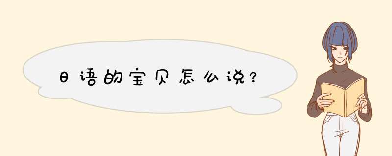 日语的宝贝怎么说？,第1张
