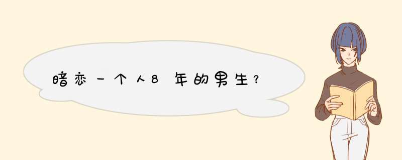 暗恋一个人8年的男生？,第1张