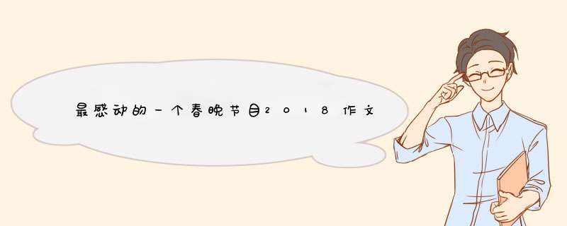 最感动的一个春晚节目2018作文1000字,第1张