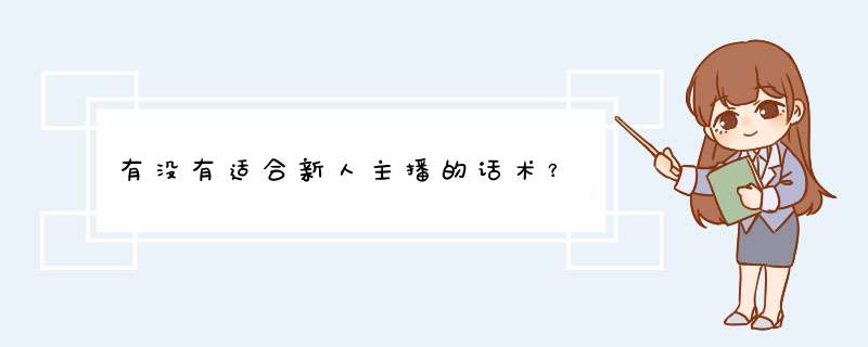 有没有适合新人主播的话术？,第1张