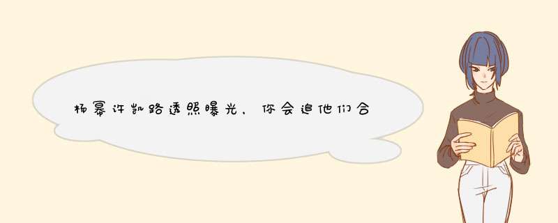 杨幂许凯路透照曝光，你会追他们合作的《爱的二八定律》吗？,第1张