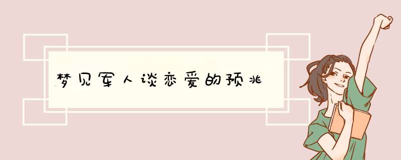 梦见军人谈恋爱的预兆,第1张