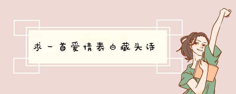 求一首爱情表白藏头诗,第1张