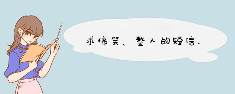 求搞笑、整人的短信。,第1张