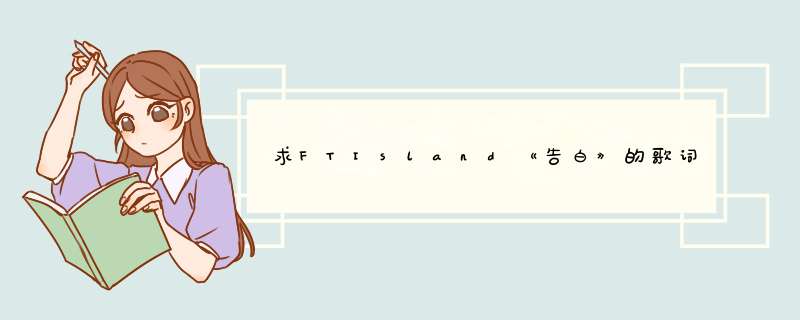 求FTIsland《告白》的歌词,第1张