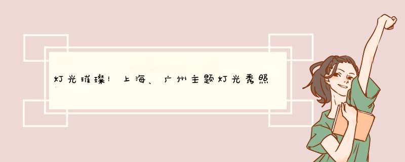 灯光璀璨！上海、广州主题灯光秀照亮夜空，你有哪些祝福送给祖国？,第1张