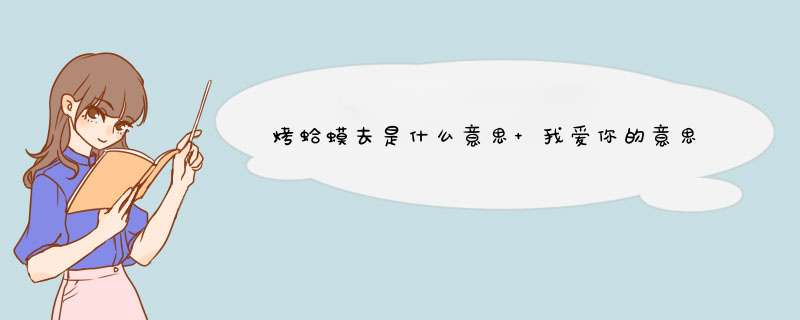 烤蛤蟆去是什么意思 我爱你的意思(盘点各国表白的汉语读法),第1张
