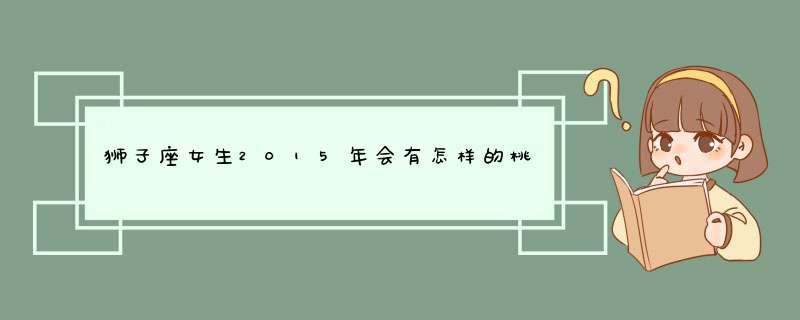 狮子座女生2015年会有怎样的桃花运势,第1张